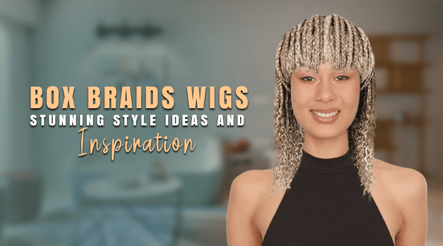 Box Braids Wigs: Stunning Style Ideas and Inspiration