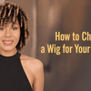 How to Choose a Wig for Your Lifestyle
