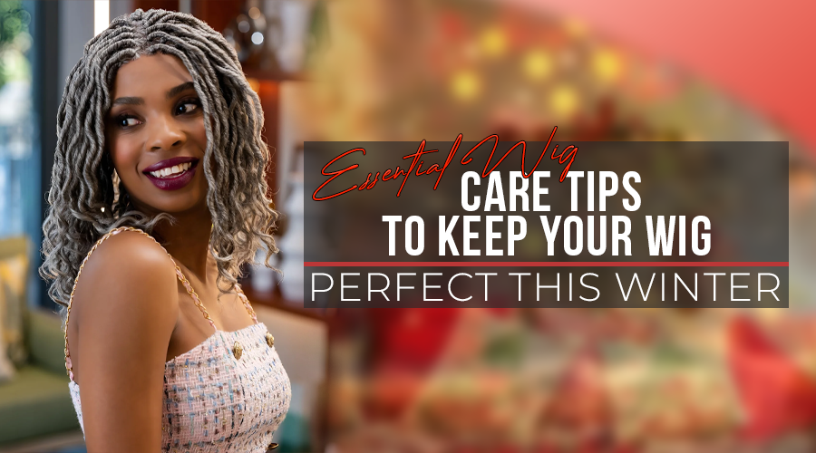 Essential Wig Care Tips to Keep Your Wig Perfect This Winter