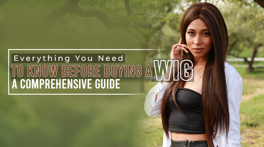 Everything You Need to Know Before Buying a Wig - A Comprehensive Guide