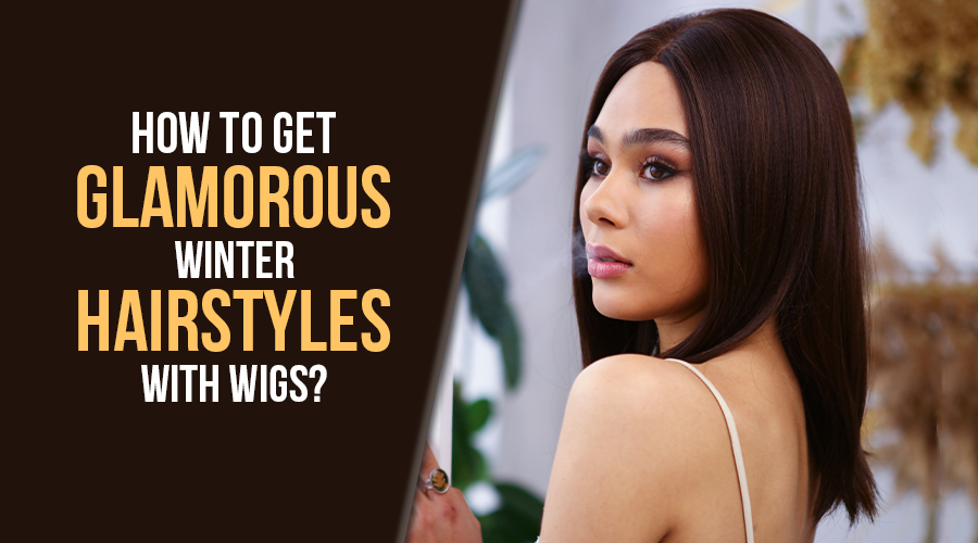 How to Get Glamorous Winter Hairstyles With Wigs?