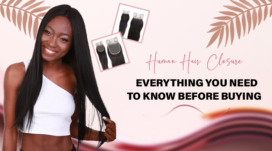 Human Hair Closure – Everything You Need to Know Before Buying