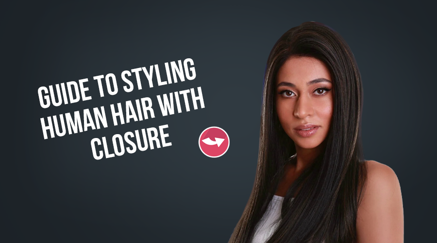 The Ultimate Guide to Styling Human Hair with Closure