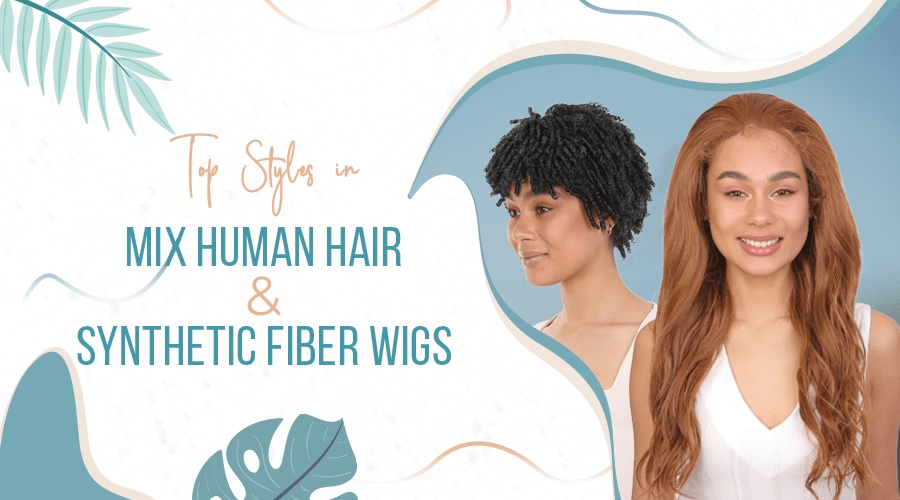 Top Styles in Mix Human Hair & Synthetic Fiber Wigs