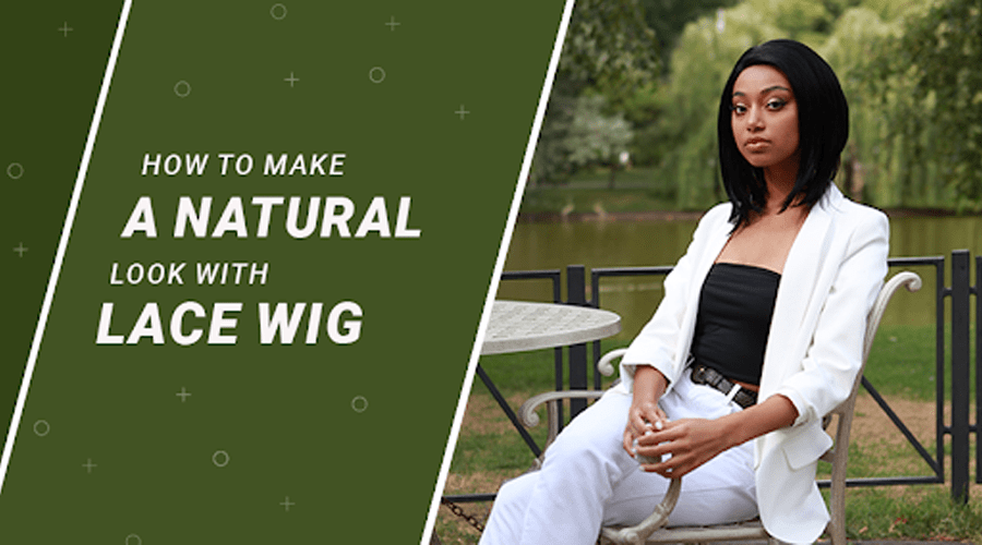How to make a natural look with a lace wig