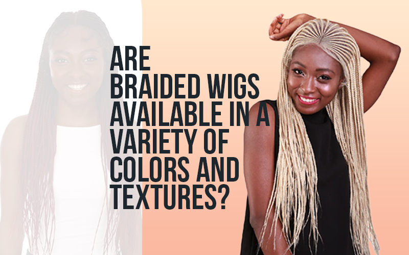 Are braided wigs available in a variety of colors and textures?