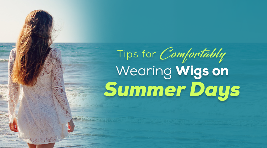 Keeping Your Cool: Tips for Comfortably Wearing Wigs on Summer Days