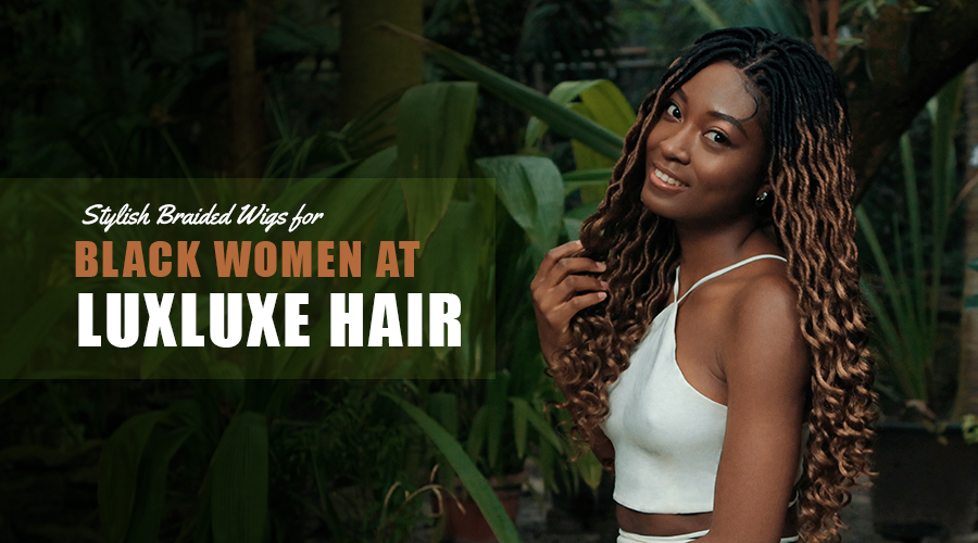Stylish Braided Wigs for Black Women at Luxluxe Hair