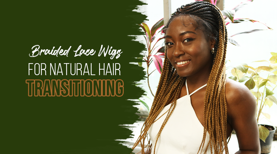 Braided Lace Wigs for Natural Hair Transitioning