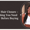 Human Hair Closure – Everything You Need to Know Before Buying