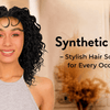 Synthetic Wigs – Stylish Hair Solutions for Every Occasion