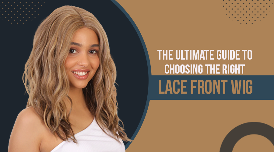 The Ultimate Guide to Choosing the Right Lace Front Wig