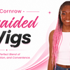 Cornrow Braided Wigs: The Perfect Blend of Style, Protection, and Convenience