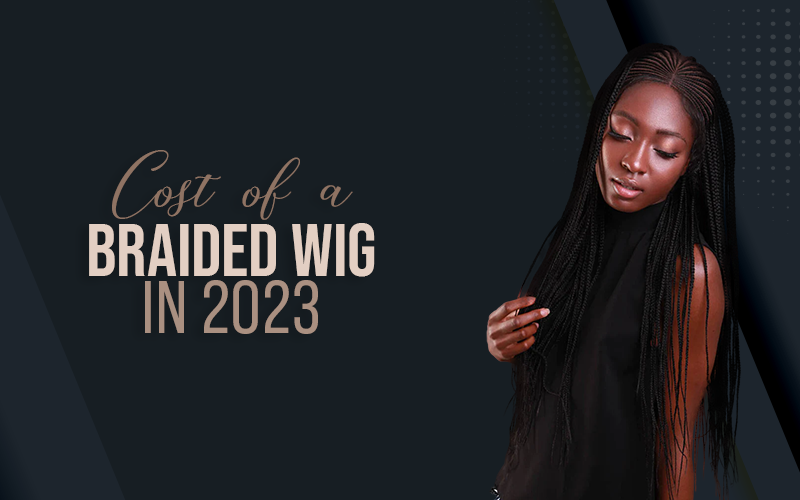 What is the cost range for a braided wig in 2023
