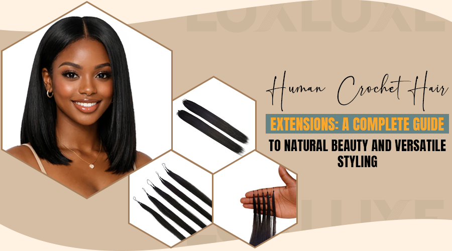 Human Crochet Hair Extensions: A Complete Guide to Natural Beauty and Versatile Styling