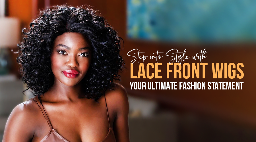 Step into Style with Lace Front Wigs: Your Ultimate Fashion Statement