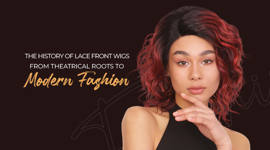 The History of Lace Front Wigs: From Theatrical Roots to Modern Fashion