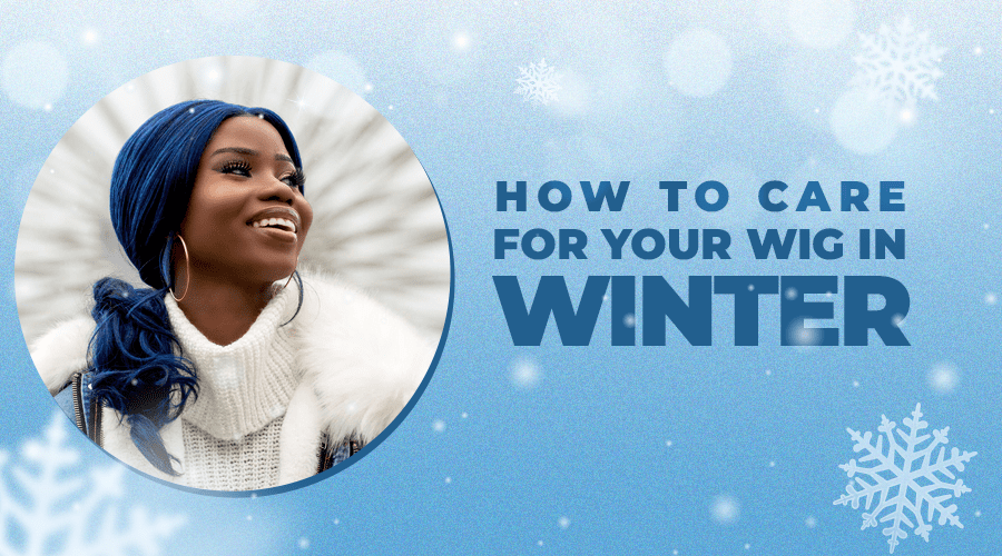 How to Take Care of Your Wig in Winter