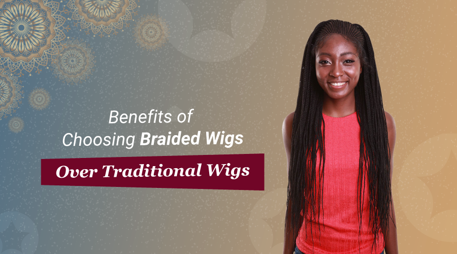 Benefits of Braided Wigs Over Traditional Wigs